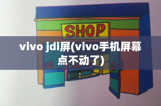 vivo jdi屏(vivo手机屏幕点不动了)-第1张图片-星选测评