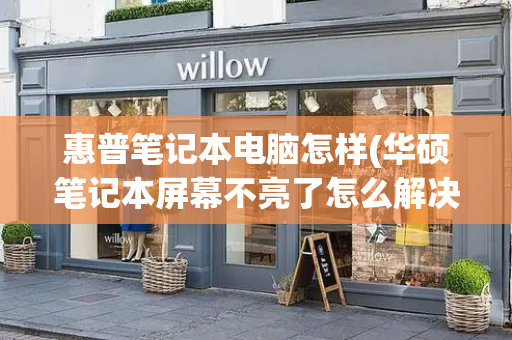 惠普笔记本电脑怎样(华硕笔记本屏幕不亮了怎么解决)