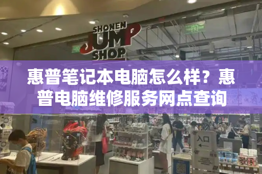 惠普笔记本电脑怎么样？惠普电脑维修服务网点查询