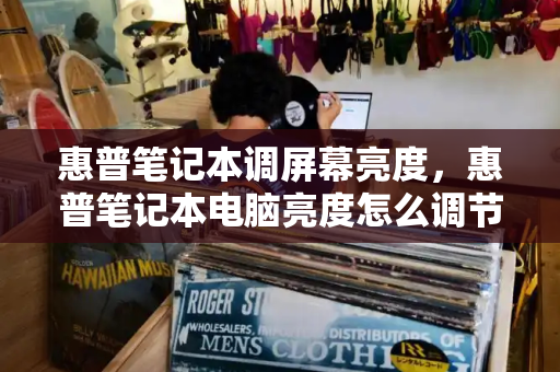 惠普笔记本调屏幕亮度，惠普笔记本电脑亮度怎么调节