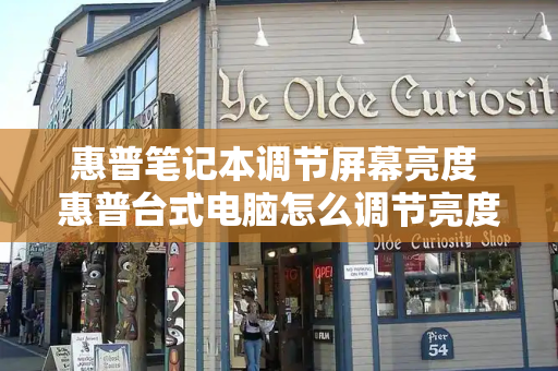 惠普笔记本调节屏幕亮度 惠普台式电脑怎么调节亮度