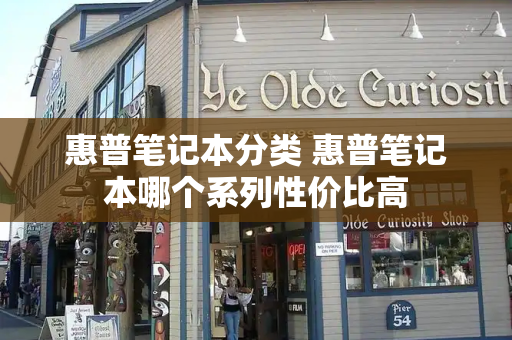 惠普笔记本分类 惠普笔记本哪个系列性价比高