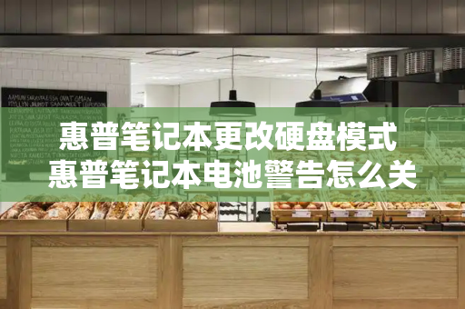 惠普笔记本更改硬盘模式 惠普笔记本电池警告怎么关闭-第1张图片-星选测评