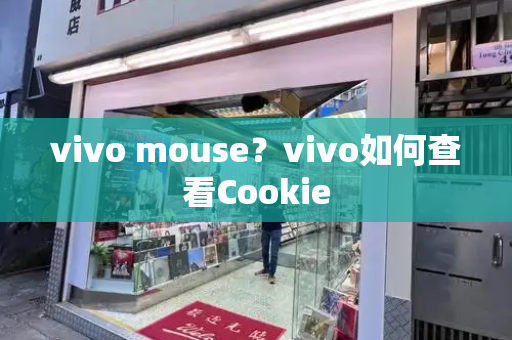 vivo mouse？vivo如何查看Cookie-第1张图片-星选测评