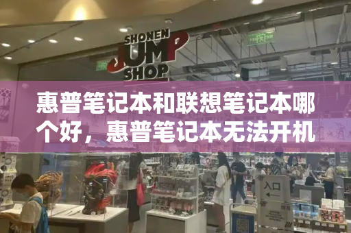 惠普笔记本和联想笔记本哪个好，惠普笔记本无法开机怎么办