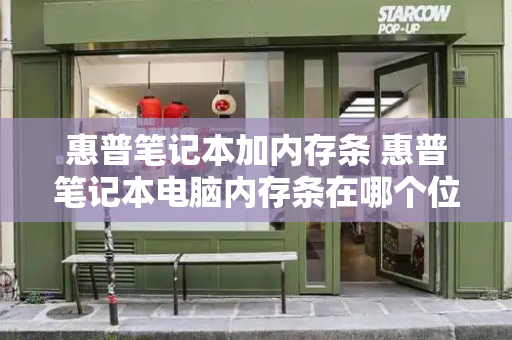 惠普笔记本加内存条 惠普笔记本电脑内存条在哪个位置-第1张图片-星选测评