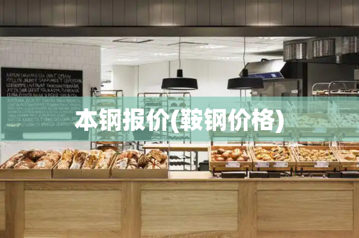 本钢报价(鞍钢价格)-第1张图片-星选测评