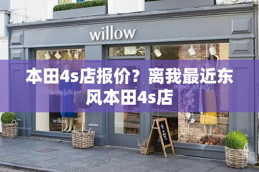 本田4s店报价？离我最近东风本田4s店