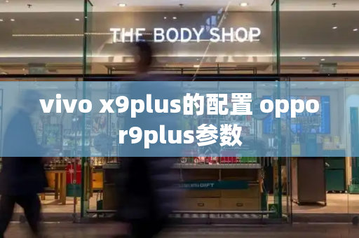 vivo x9plus的配置 oppor9plus参数