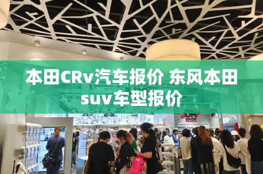 本田CRv汽车报价 东风本田suv车型报价