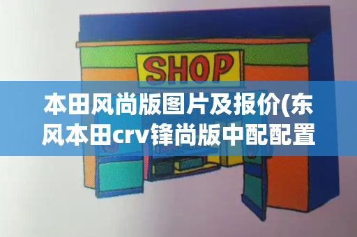 本田风尚版图片及报价(东风本田crv锋尚版中配配置)