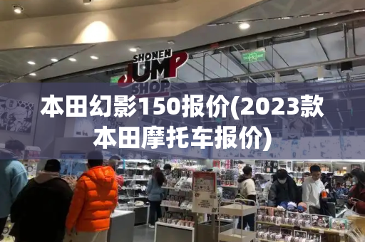 本田幻影150报价(2023款本田摩托车报价)