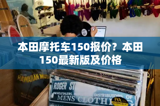 本田摩托车150报价？本田150最新版及价格