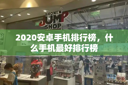2020安卓手机排行榜，什么手机最好排行榜