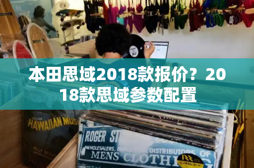 本田思域2018款报价？2018款思域参数配置