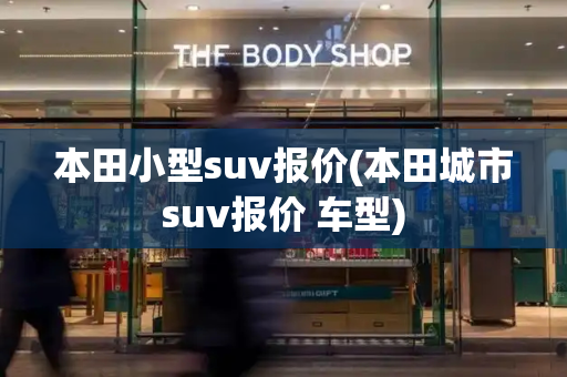 本田小型suv报价(本田城市suv报价 车型)