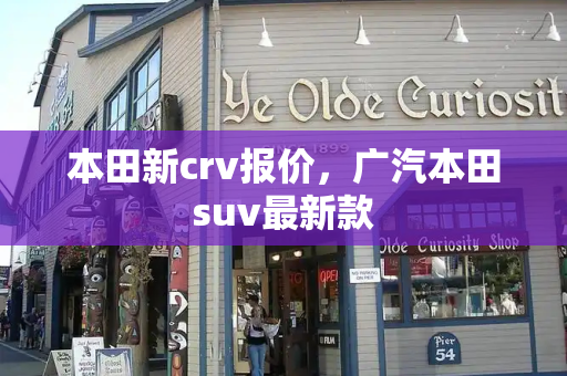 本田新crv报价，广汽本田suv最新款