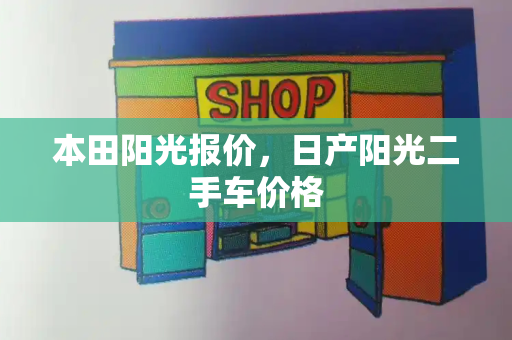 本田阳光报价，日产阳光二手车价格-第1张图片-星选测评