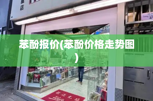 苯酚报价(苯酚价格走势图)-第1张图片-星选测评