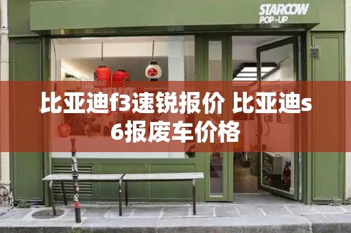 比亚迪f3速锐报价 比亚迪s6报废车价格-第1张图片-星选测评