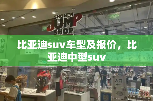 比亚迪suv车型及报价，比亚迪中型suv
