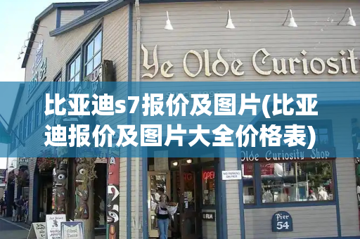 比亚迪s7报价及图片(比亚迪报价及图片大全价格表)-第1张图片-星选测评