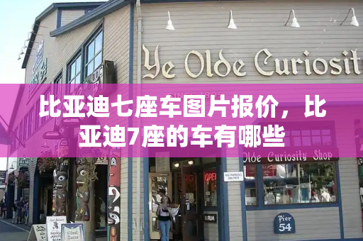 比亚迪七座车图片报价，比亚迪7座的车有哪些