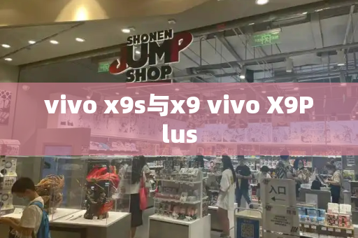 vivo x9s与x9 vivo X9Plus-第1张图片-星选测评
