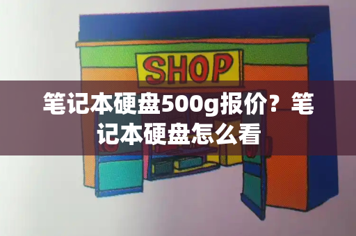 笔记本硬盘500g报价？笔记本硬盘怎么看