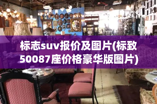 标志suv报价及图片(标致50087座价格豪华版图片)