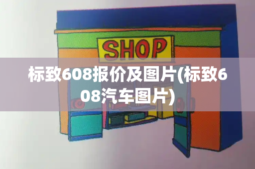 标致608报价及图片(标致608汽车图片)