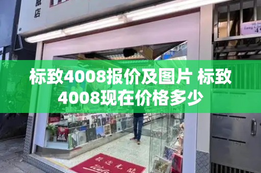 标致4008报价及图片 标致4008现在价格多少