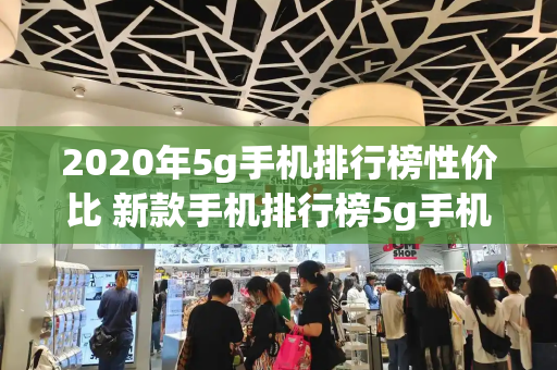 2020年5g手机排行榜性价比 新款手机排行榜5g手机