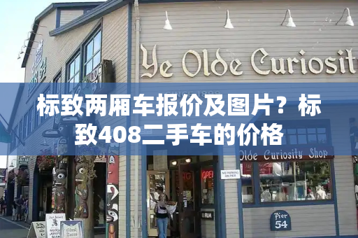 标致两厢车报价及图片？标致408二手车的价格