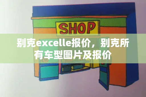 别克excelle报价，别克所有车型图片及报价