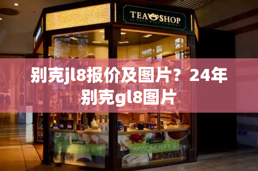 别克jl8报价及图片？24年别克gl8图片