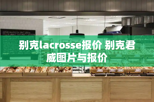 别克lacrosse报价 别克君威图片与报价-第1张图片-星选测评