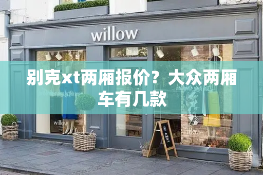 别克xt两厢报价？大众两厢车有几款
