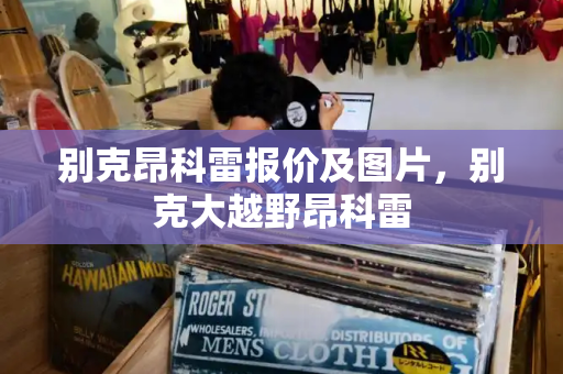 别克昂科雷报价及图片，别克大越野昂科雷
