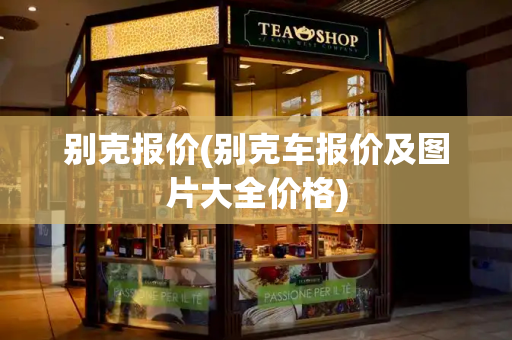 别克报价(别克车报价及图片大全价格)-第1张图片-星选测评