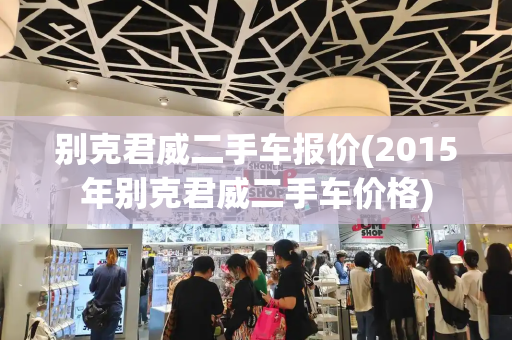 别克君威二手车报价(2015年别克君威二手车价格)