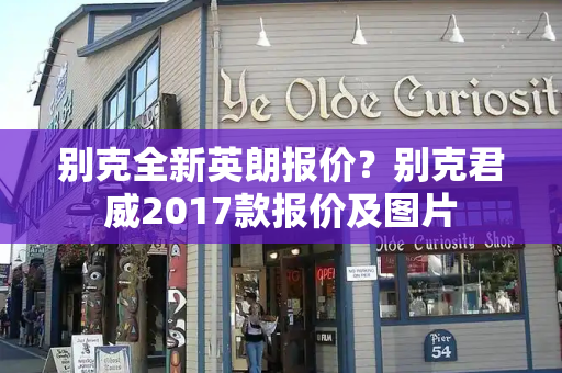 别克全新英朗报价？别克君威2017款报价及图片-第1张图片-星选测评