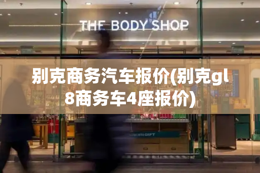 别克商务汽车报价(别克gl8商务车4座报价)