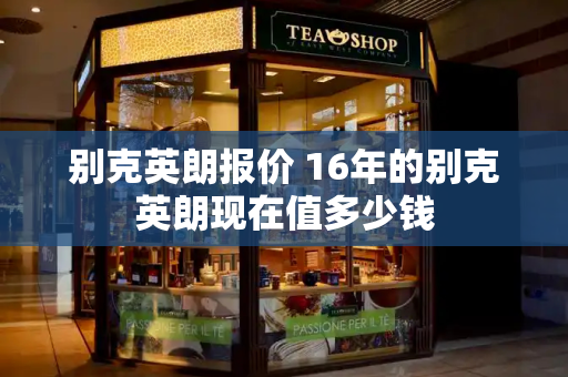 别克英朗报价 16年的别克英朗现在值多少钱