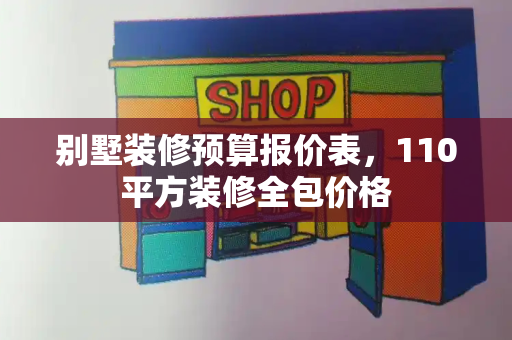 别墅装修预算报价表，110平方装修全包价格
