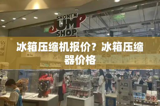 冰箱压缩机报价？冰箱压缩器价格