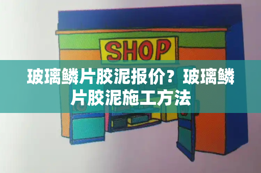玻璃鳞片胶泥报价？玻璃鳞片胶泥施工方法
