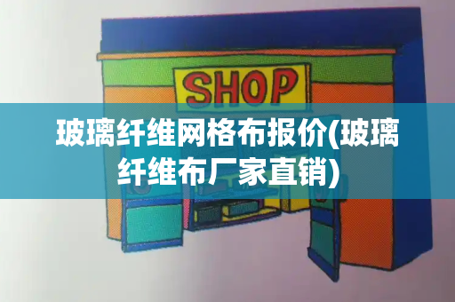 玻璃纤维网格布报价(玻璃纤维布厂家直销)-第1张图片-星选测评