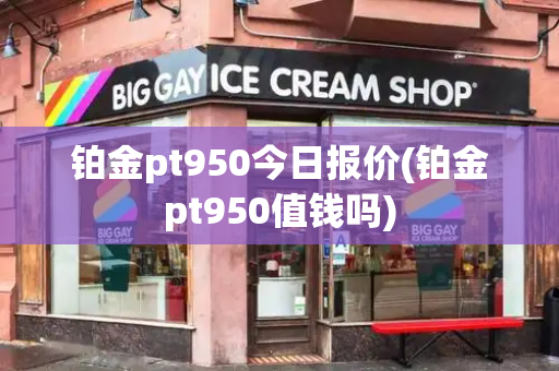 铂金pt950今日报价(铂金pt950值钱吗)