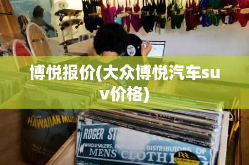 博悦报价(大众博悦汽车suv价格)-第1张图片-星选测评